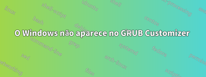 O Windows não aparece no GRUB Customizer