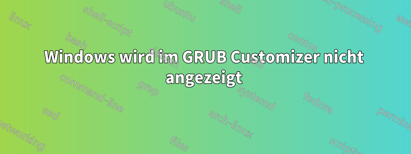 Windows wird im GRUB Customizer nicht angezeigt