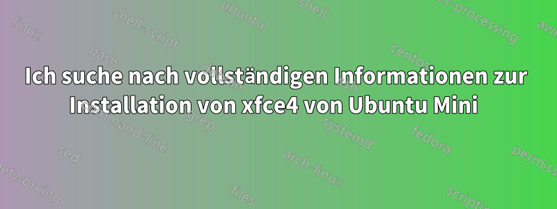 Ich suche nach vollständigen Informationen zur Installation von xfce4 von Ubuntu Mini 