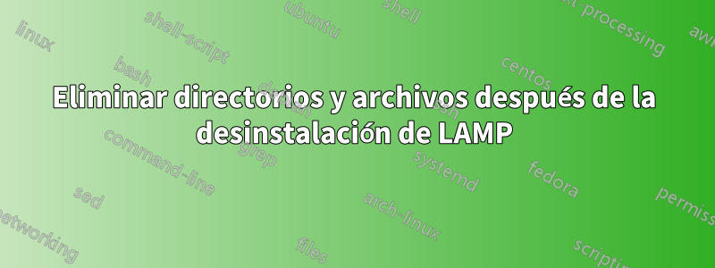 Eliminar directorios y archivos después de la desinstalación de LAMP