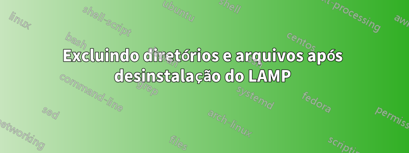 Excluindo diretórios e arquivos após desinstalação do LAMP