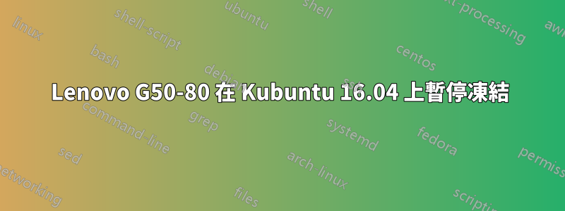 Lenovo G50-80 在 Kubuntu 16.04 上暫停凍結