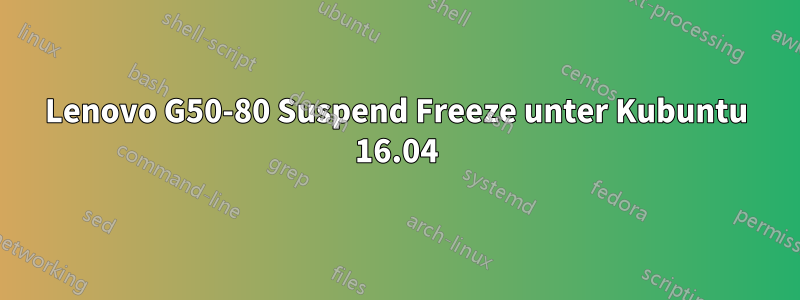 Lenovo G50-80 Suspend Freeze unter Kubuntu 16.04