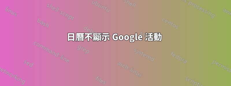 日曆不顯示 Google 活動