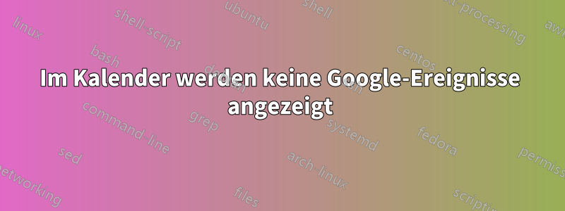 Im Kalender werden keine Google-Ereignisse angezeigt