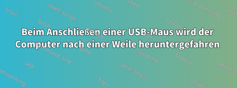 Beim Anschließen einer USB-Maus wird der Computer nach einer Weile heruntergefahren