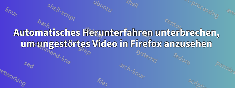 Automatisches Herunterfahren unterbrechen, um ungestörtes Video in Firefox anzusehen