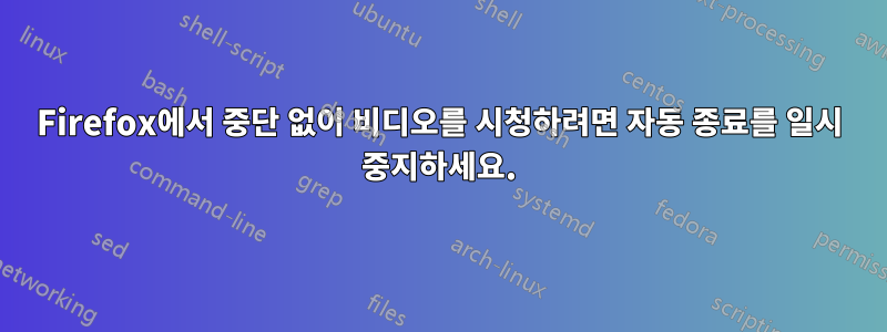 Firefox에서 중단 없이 비디오를 시청하려면 자동 종료를 일시 중지하세요.