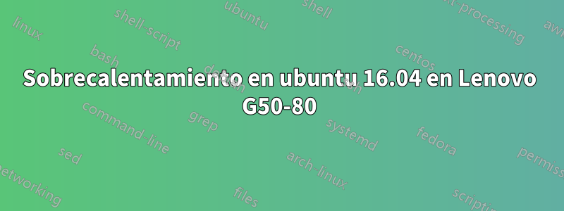 Sobrecalentamiento en ubuntu 16.04 en Lenovo G50-80