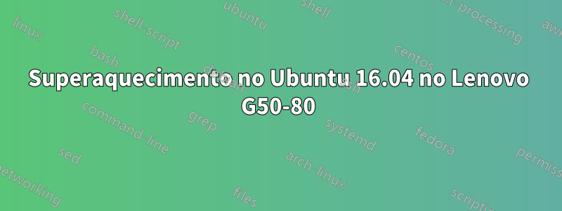 Superaquecimento no Ubuntu 16.04 no Lenovo G50-80