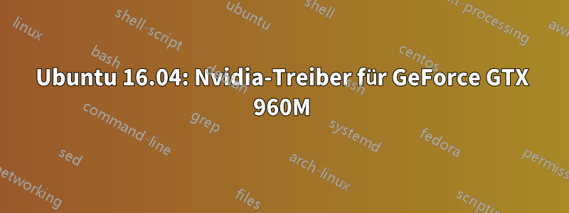 Ubuntu 16.04: Nvidia-Treiber für GeForce GTX 960M