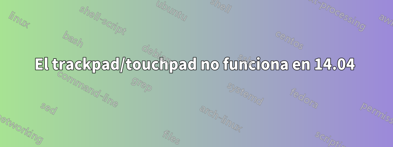 El trackpad/touchpad no funciona en 14.04