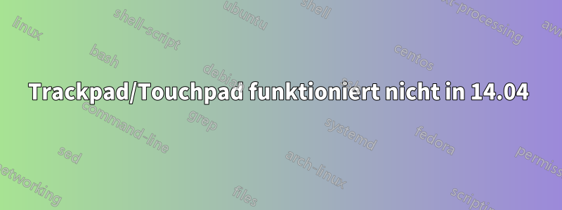 Trackpad/Touchpad funktioniert nicht in 14.04