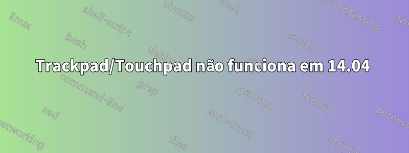 Trackpad/Touchpad não funciona em 14.04