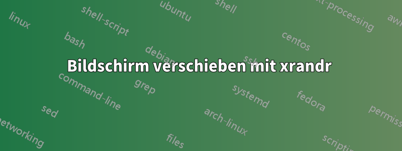 Bildschirm verschieben mit xrandr