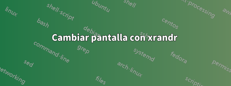 Cambiar pantalla con xrandr