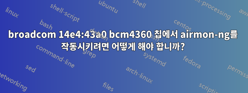 broadcom 14e4:43a0 bcm4360 칩에서 airmon-ng를 작동시키려면 어떻게 해야 합니까?