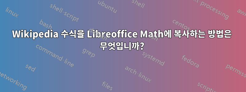 Wikipedia 수식을 Libreoffice Math에 복사하는 방법은 무엇입니까?