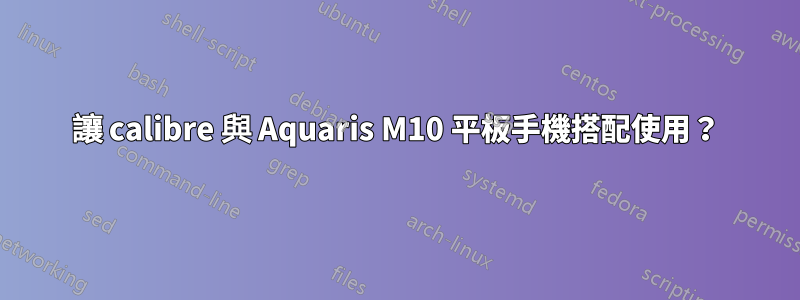 讓 calibre 與 Aquaris M10 平板手機搭配使用？