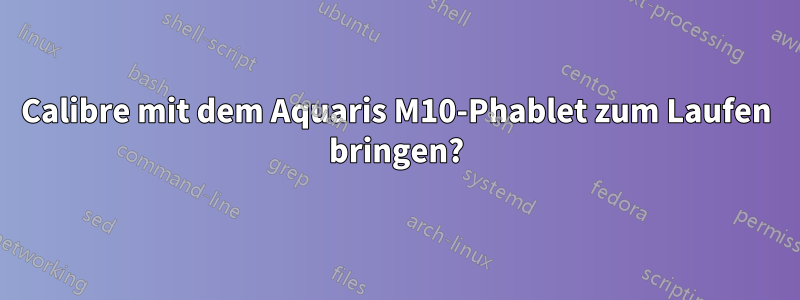 Calibre mit dem Aquaris M10-Phablet zum Laufen bringen?