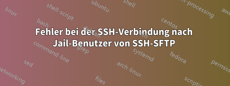 Fehler bei der SSH-Verbindung nach Jail-Benutzer von SSH-SFTP