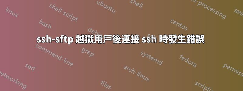 ssh-sftp 越獄用戶後連接 ssh 時發生錯誤