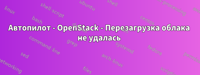 Автопилот - OpenStack - Перезагрузка облака не удалась