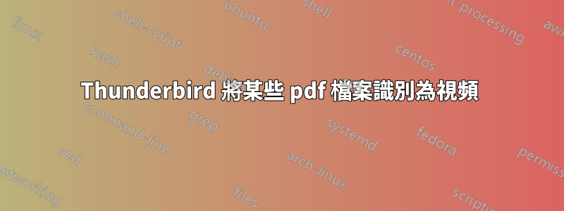 Thunderbird 將某些 pdf 檔案識別為視頻