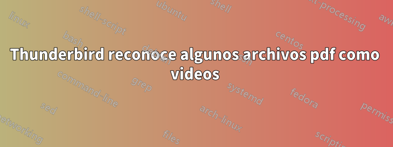 Thunderbird reconoce algunos archivos pdf como videos