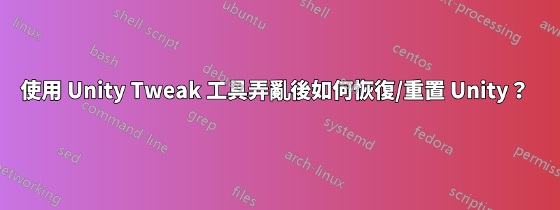 使用 Unity Tweak 工具弄亂後如何恢復/重置 Unity？ 