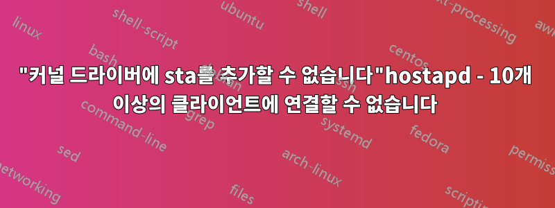 "커널 드라이버에 sta를 추가할 수 없습니다"hostapd - 10개 이상의 클라이언트에 연결할 수 없습니다