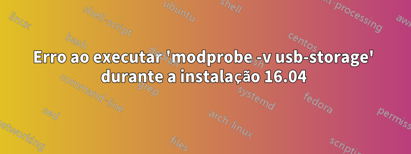 Erro ao executar 'modprobe -v usb-storage' durante a instalação 16.04