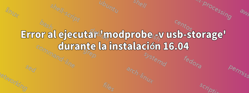 Error al ejecutar 'modprobe -v usb-storage' durante la instalación 16.04