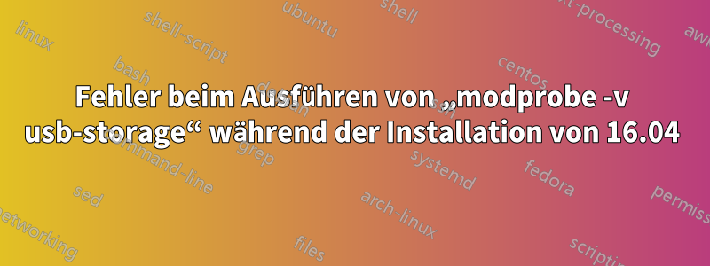 Fehler beim Ausführen von „modprobe -v usb-storage“ während der Installation von 16.04