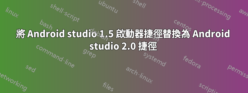 將 Android studio 1.5 啟動器捷徑替換為 Android studio 2.0 捷徑