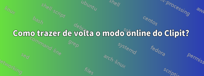 Como trazer de volta o modo online do Clipit?