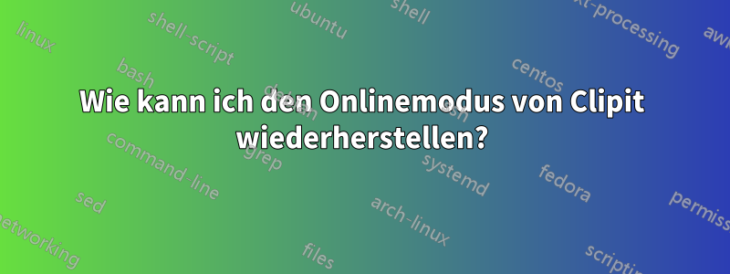 Wie kann ich den Onlinemodus von Clipit wiederherstellen?