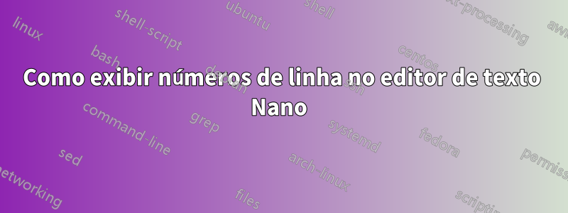 Como exibir números de linha no editor de texto Nano 