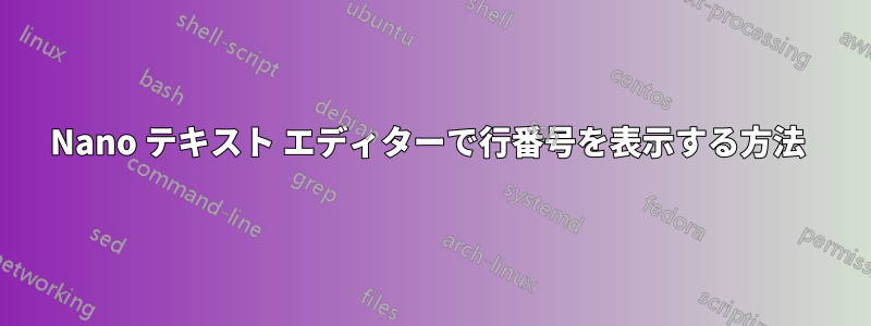 Nano テキスト エディターで行番号を表示する方法 