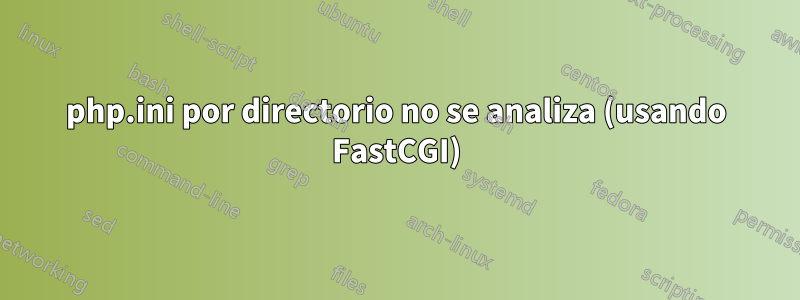 php.ini por directorio no se analiza (usando FastCGI)