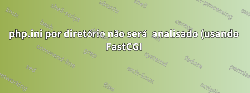 php.ini por diretório não será analisado (usando FastCGI)