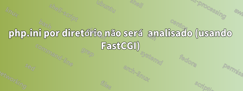 php.ini por diretório não será analisado (usando FastCGI)