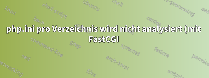 php.ini pro Verzeichnis wird nicht analysiert (mit FastCGI)