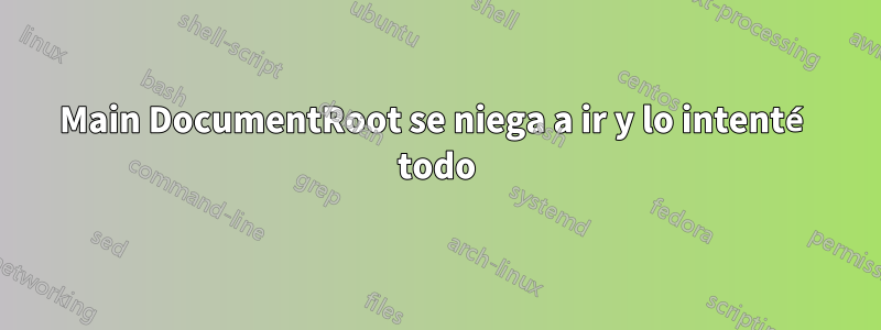 Main DocumentRoot se niega a ir y lo intenté todo