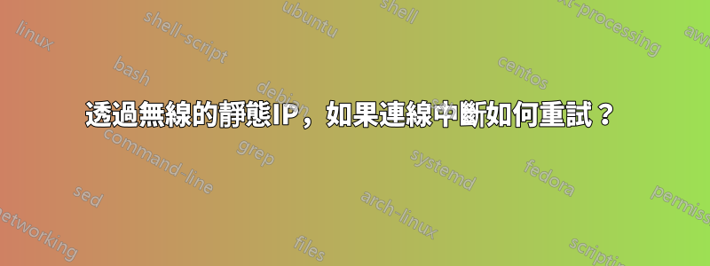 透過無線的靜態IP，如果連線中斷如何重試？