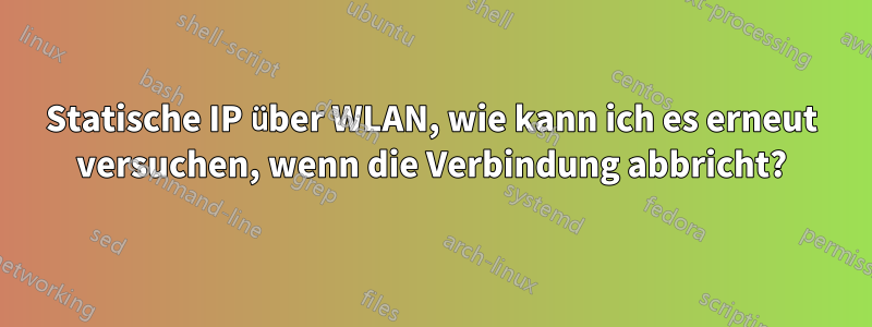 Statische IP über WLAN, wie kann ich es erneut versuchen, wenn die Verbindung abbricht?