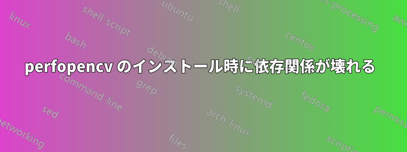 perfopencv のインストール時に依存関係が壊れる 