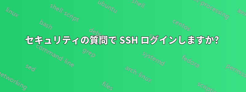 セキュリティの質問で SSH ログインしますか?