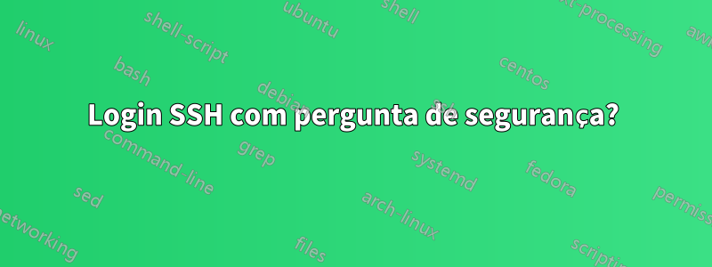 Login SSH com pergunta de segurança?