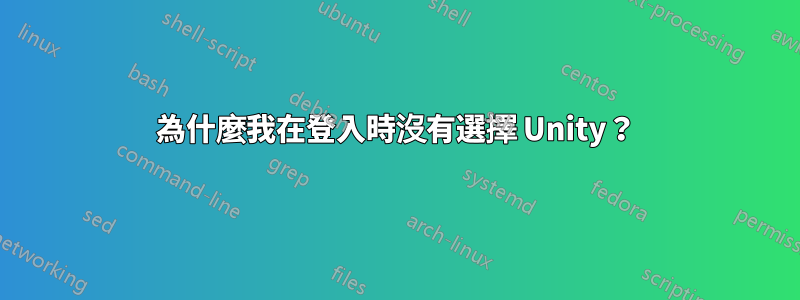 為什麼我在登入時沒有選擇 Unity？